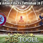 Prediksi Bola Aston Villa Vs Tottenham 10 Februari 2025
